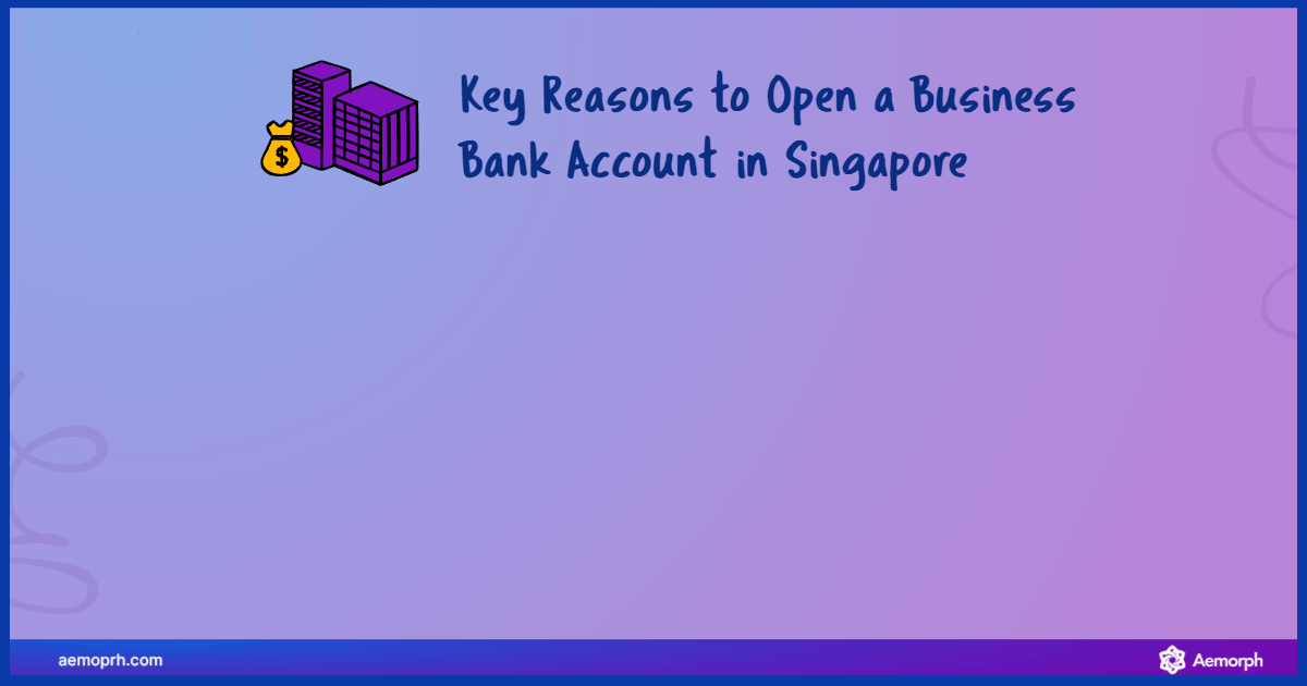opening business account in singapore and key reasons like compliance, financial management, and business credibility