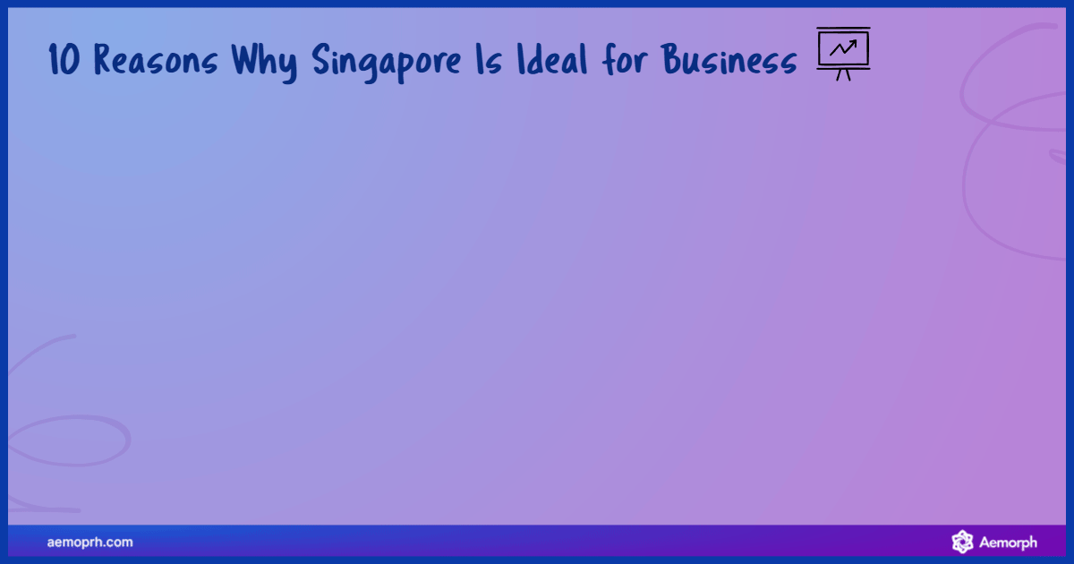 10 reasons why Singapore is ideal for business, including tax benefits, strong talent, fast incorporation, and access to markets